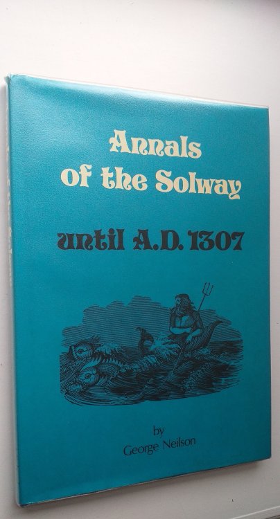 Annals of the Solway, until A.D. 1307 With a new biographical sketch of the author by Simon Moon.
