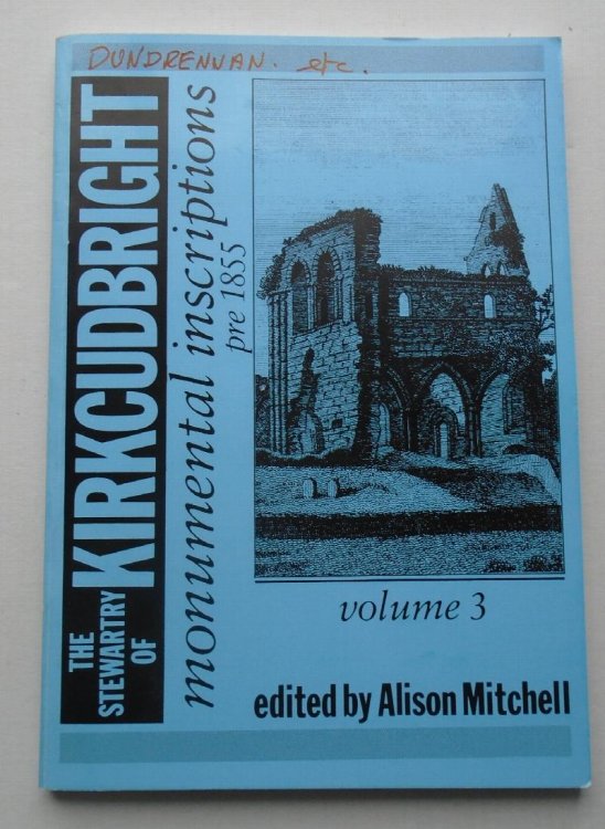 The Stewartry of Kirkcudbright Monumental Inscriptions pre 1855. Volume 3 (on title page Pre 1855 Gravestone Inscriptions. An index for the Stewartry of Kirkcudbright Volume Three)