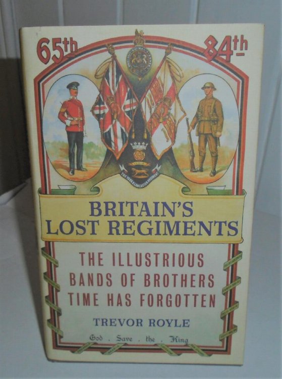 Britain's Lost Regiments : The Illustrious Bands of Brothers Time Has Forgotten