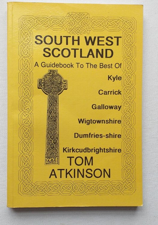 South-West Scotland - A Guidebook to the best of Kyle, Carrick, Galloway, Dumfriesshire.