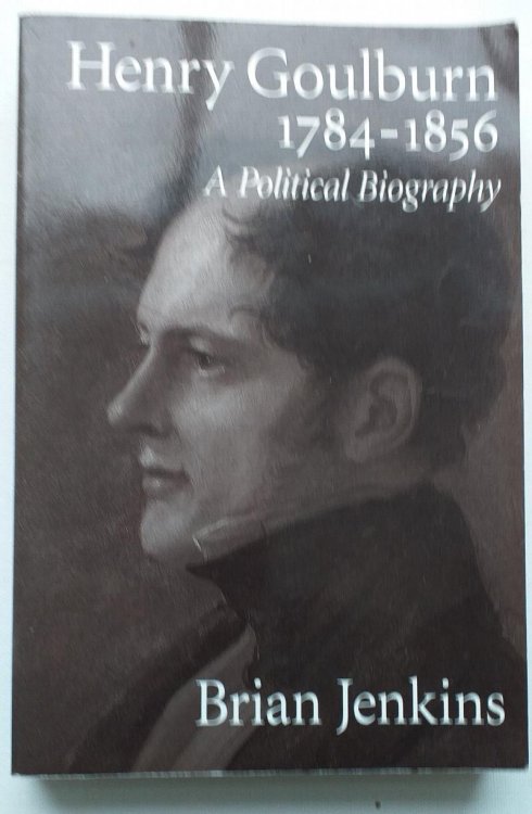 Henry Goulburn, 1784-1856 : A Political Biography