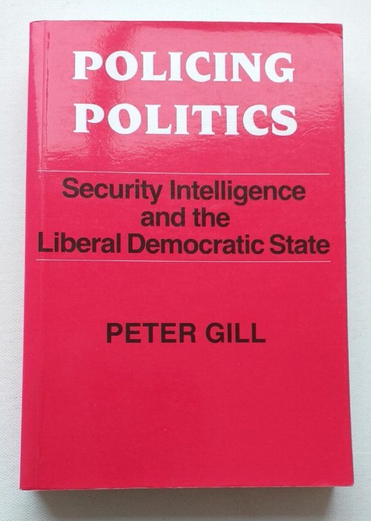 Policing Politics: Security Intelligence and the Liberal Democratic State (Studies in Intelligence)