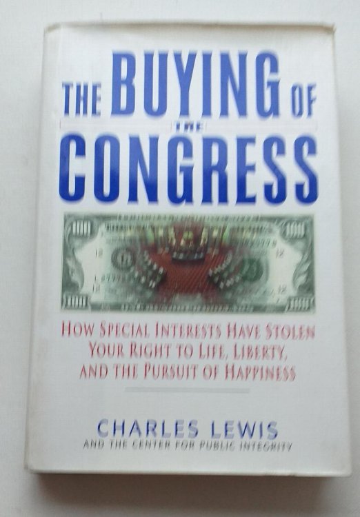 Buying of the Congress : How Special Interests Have Stolen Your Right to Life, Liberty, and the Pursuit of Happiness