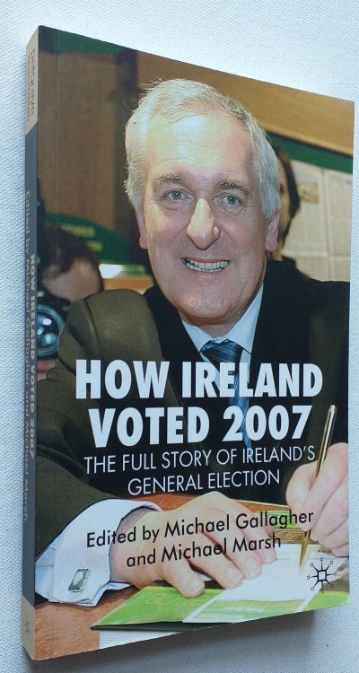 How Ireland Voted 2007 : The Full Story of Ireland's General Election