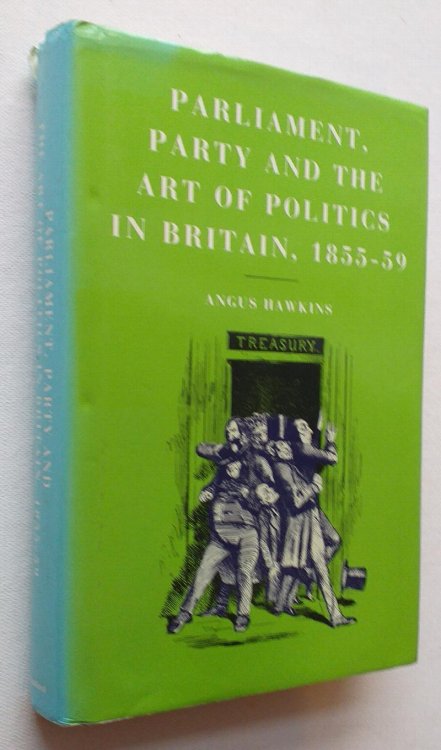 Parliament Party and the Art of Politics in Britain, 1855-59