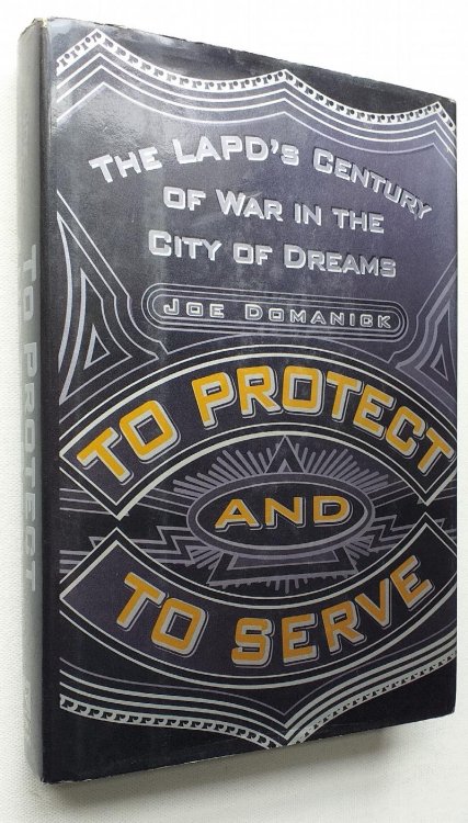 To Protect and to Serve: The LAPD's Century of War in the City of Dreams