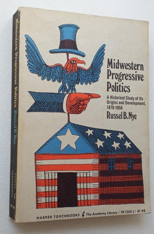 Midwestern Progressive Politics. a Historical Study of its Origins and Development 1870-1958