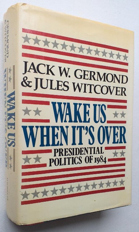 Wake Us When It's Over : Presidential Politics of 1984