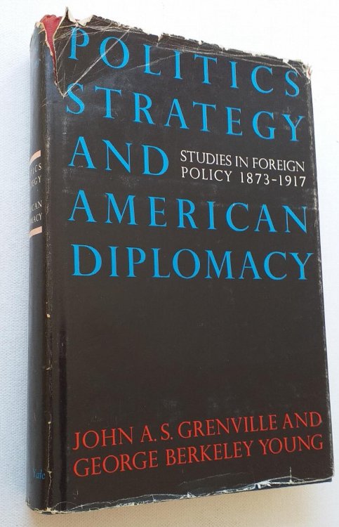 Politics, Strategy, and American Diplomacy: Studies in Foreign Policy, 1873-1917