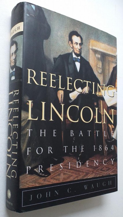 Reflecting Lincoln: The Battle for the 1864 Presidency.