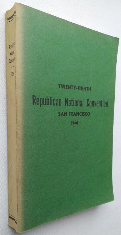 Official Report of the Proceedings of the Twenty-Eighth Republican National Convention (28th) - Held in San Francisco, California July 13, 14, 15, 16, 1964 Resulting in the Nomination of Barry M.Goldwater, of Arizona, for President