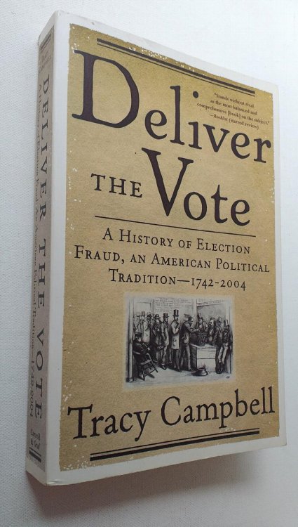 Deliver the Vote: A History of Election Fraud, an American Political Tradition-1742-2004