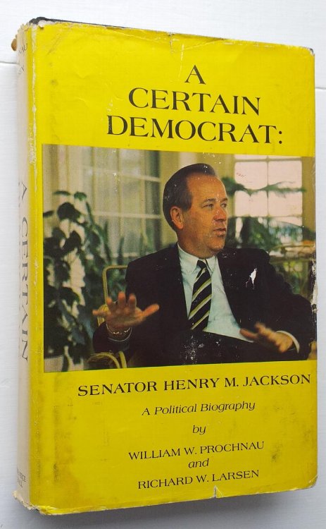 A Certain Democrat: Senator Henry M. Jackson : A Political Biography