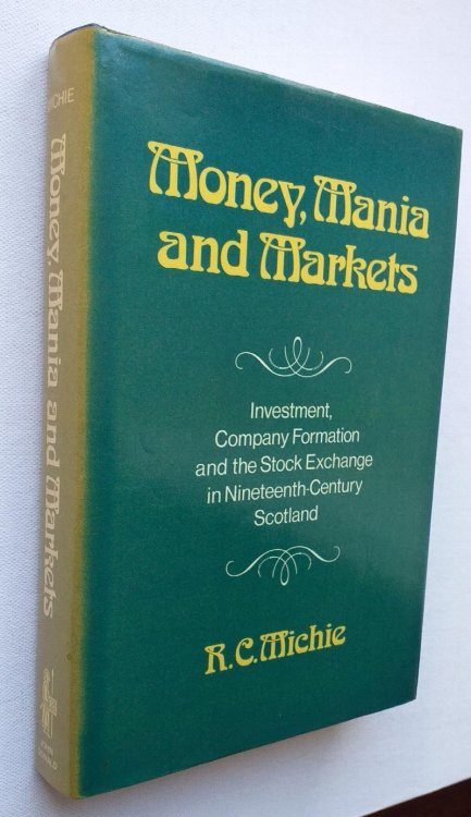 Money, Mania and Markets Investment, Company Formation and the Stock Exchange in 19th Century Scotland