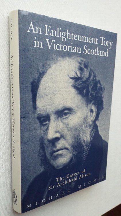 An Enlightenment Tory in Victorian Scotland: The Career of Sir Archibald Alison