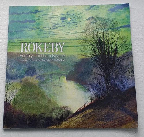 Rokeby, Poetry and Landscape, Walter Scott and Turner in Teesdale. Published to accompany an Exhibition at Bowes Museum, Barnard Castle, Co. Durham, January to April 2013
