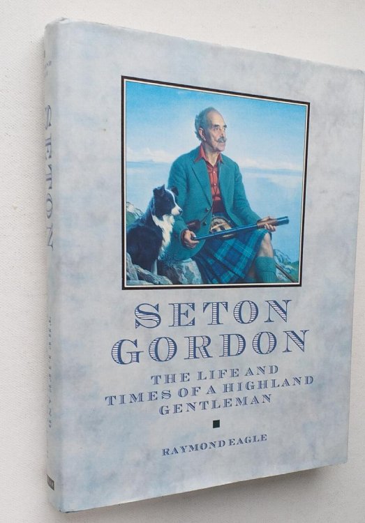 Seton Gordon: The Life and Times of a Highland Gentleman.