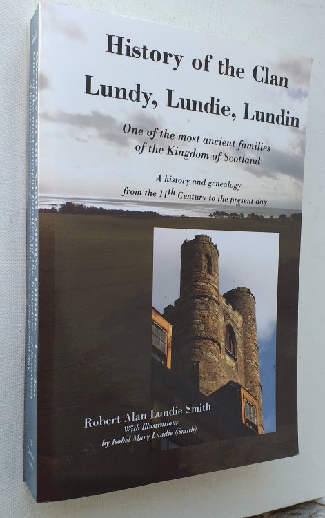 History of the Clan Lundy, Lundie, Lundin: One of the most ancient families of the Kingdom of Scotland: A history and genealogy from the 11th Century to the present day