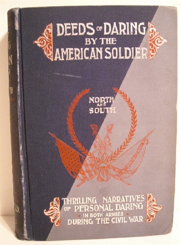 Deeds of Daring by the American Soldier North and South: Thrilling Narratives.During the Civil War.