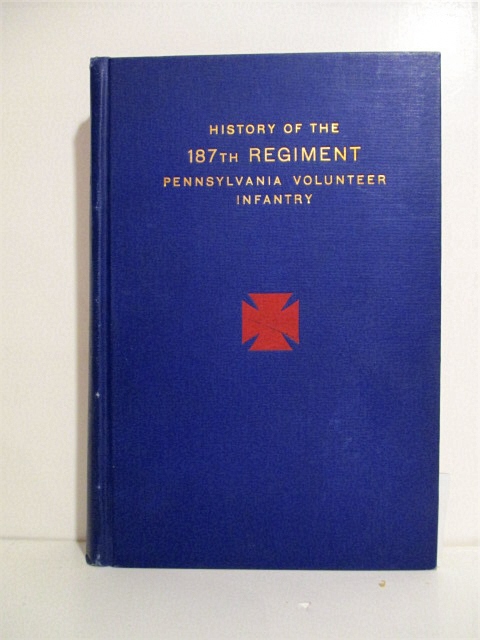 History of the First Battalion Pennsylvania Sixth Month Volunteers & 187th Regiment Pennsylvania Volunteer Infantry: Sixth Months & Three Years Service, Civil War 1863-1865.