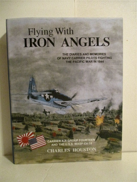 Flying with Iron Angels: The Diaries and Memories of Navy Carrier Pilots Fghting the Pacific War in 1944