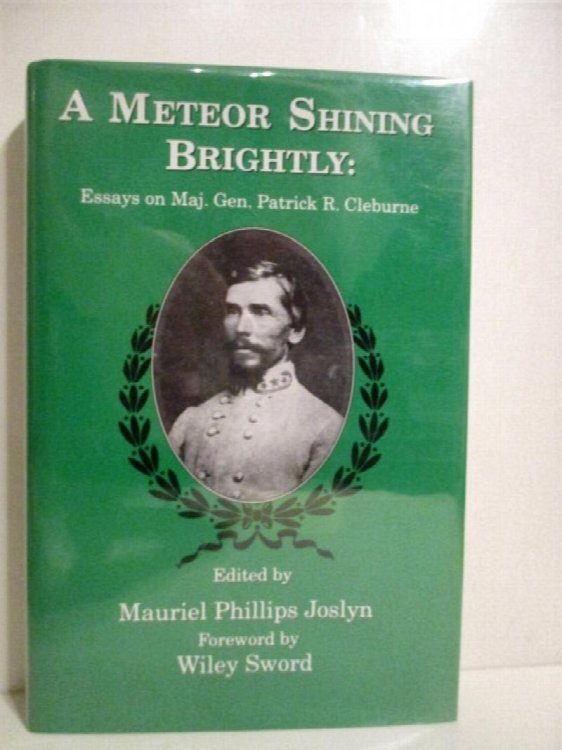 A Meteor Shining Brightly: Essays on Maj. Gen. Patrick R. Cleburne.