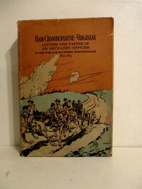 Ham Chamberlayne - Virginian: Letters and Papers of an Artillery Officer in the War for Southern Independence 1861-1865
