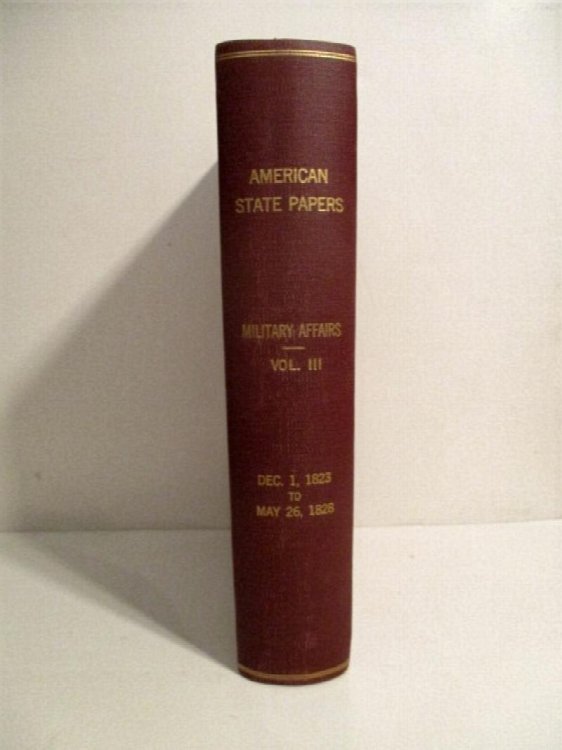 Image for American State Papers. Class V. Documents, Legislative & Executive of the Congress of the United States 1823-1828. Volume III. Military Affairs. American State Papers. Class V. Documents, Legislative & Executive of the Congress of the United States 1823-1828. Volume III. Military Affairs.