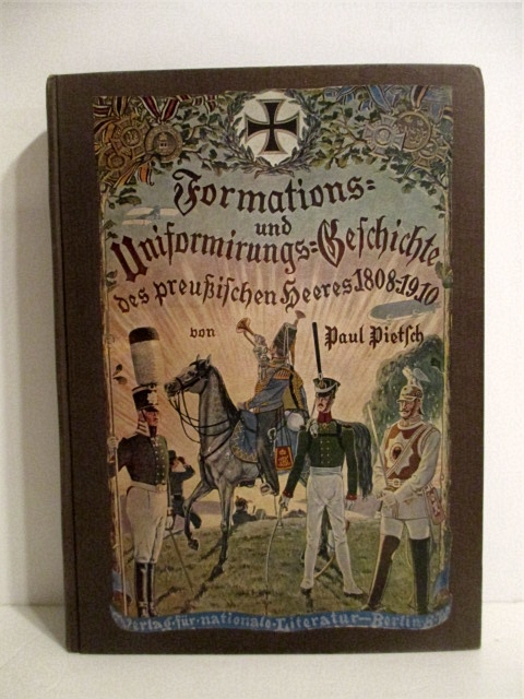 Die Formations- und Uniformierungs-Geschichte des preussischen Heeres 1808 - 1910: Band I. Fusstruppen (Infanterie, Jager, Schutzen, Pioniere) und deren Landwehr.