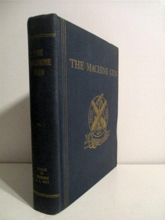 The Machine Gun: History, Evolution, & Development of Manual, Automatic & Airborne Repeating Weapons. Vol. I.