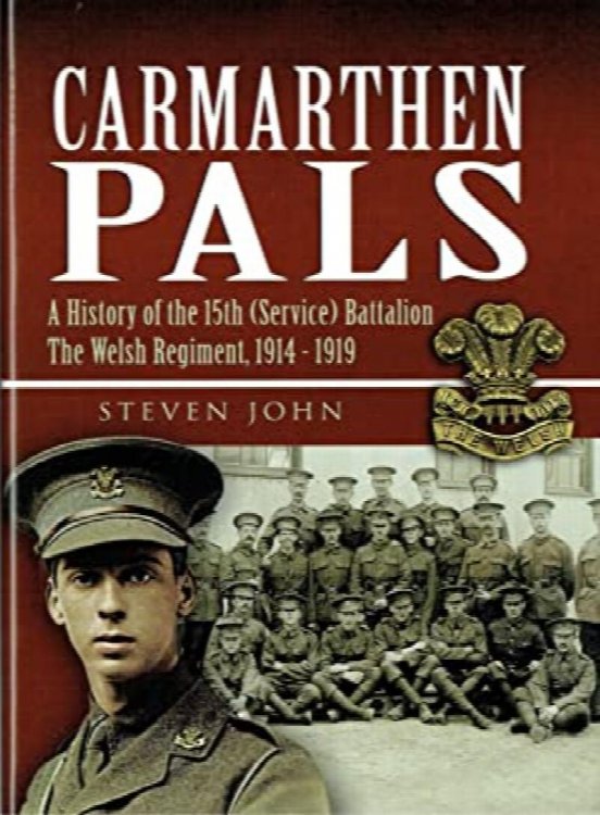 Carmarthen Pals: A History of the 15th (Service) Battalion, The Welsh Regiment 1914-1919.