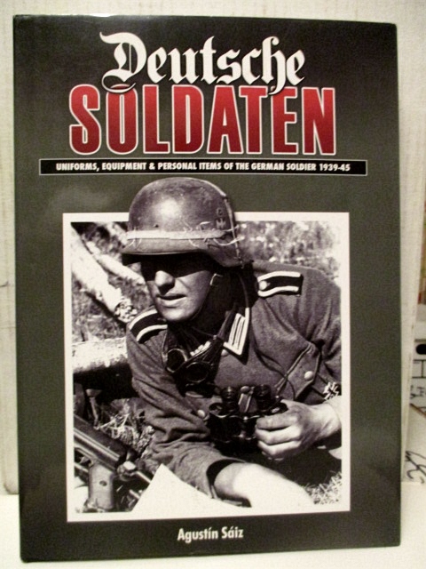 Deutsche Soldaten: Uniforms, Equipment and Personal Items of the German Soldier 1939-1945.