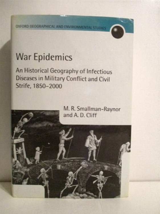 War Epidemics: An Historical Geography of Infectious Diseases in Military Conflict and Civil Strife, 1850-2000 .
