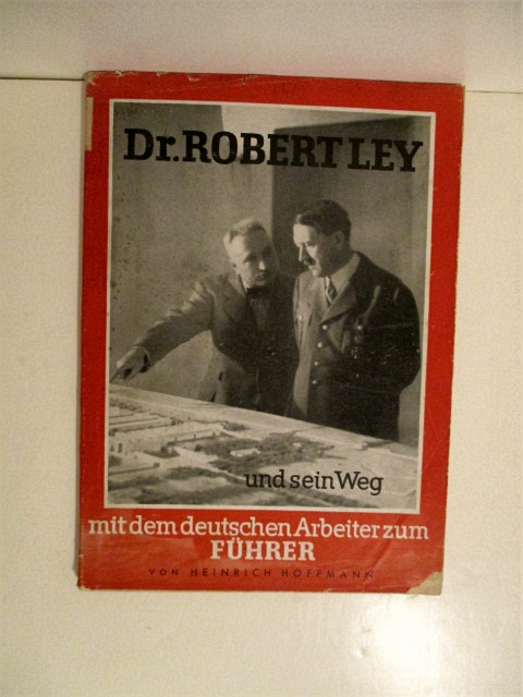 Dr. Robert Ley und Sein Weg Mit Dem Deutschen Arbeiter zum Fuhrer.