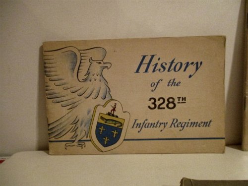 History of the Three Hundred Twenty Eighth Infantry Regiment (Twenty-Sixth Infantry Division). 1943- 1945.