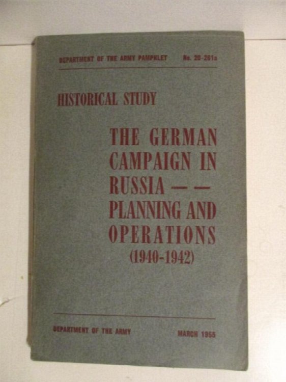 German Campaign in Russia: Planning & Operations 1940-1942. Historical Study DA Pam 20-261A. German Report Series.