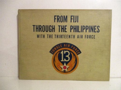 From Fiji Through the Philippines with the Thirteenth Air Force.