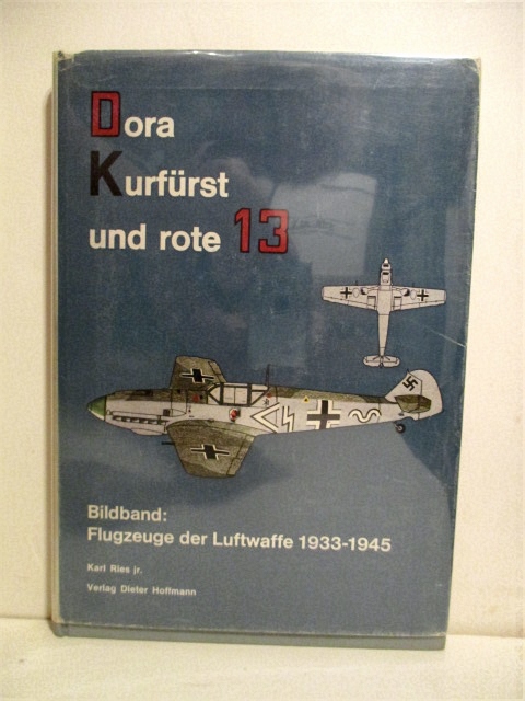 Dora Kurfurst und rote 13: Ein Bildband: Flugzeuge der Luftwaffe 1933 -1945. Band I.