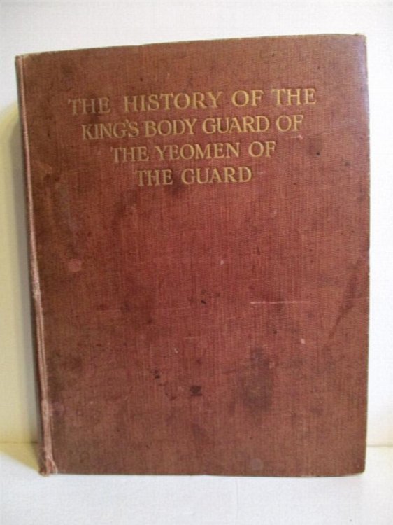 History of the King's Body Guard of the Yeomen of the Guard: Oldest Permanent Body Guard of the Sovereigns of England 1485 to 1904.