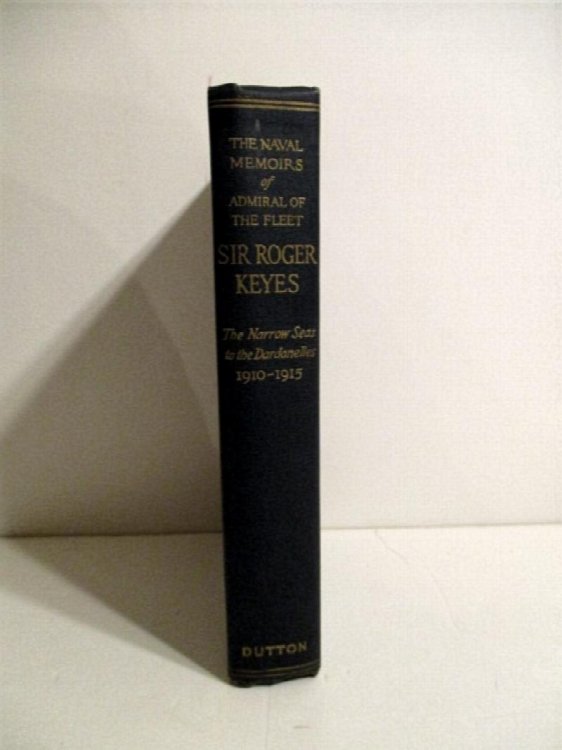 Naval Memoirs of Admiral of the Fleet Sir Roger Keyes: Narrow Seas to the Dardanelles, 1910-1915. (Vol. I Only).