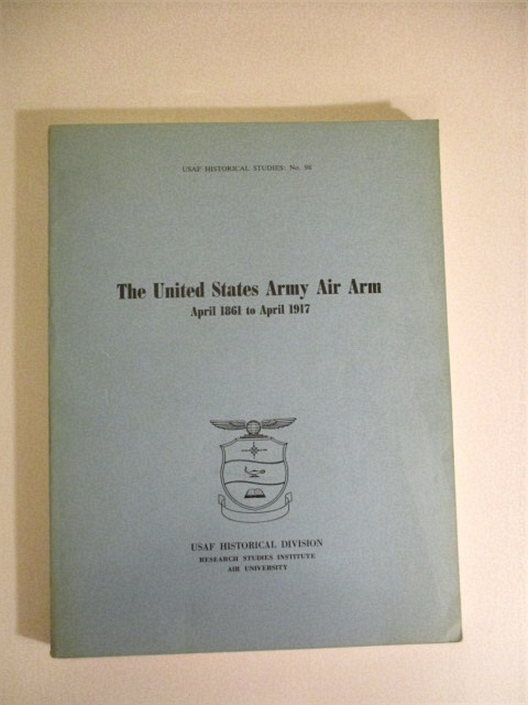 United States Army Air Arm April 1861 to April 1917. USAF Historic Studies No. 98.