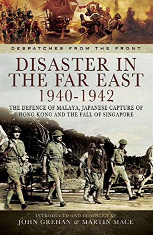 Disaster in the Far East 1941-1942: The Defence of Malaya, Japanese Capture of Hong Kong, and the Fall of Singapore.