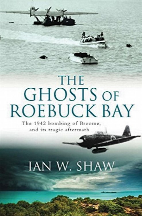 Ghosts of Roebuck Bay: The 1942 Attack on Broome and its Tragic Aftermath.