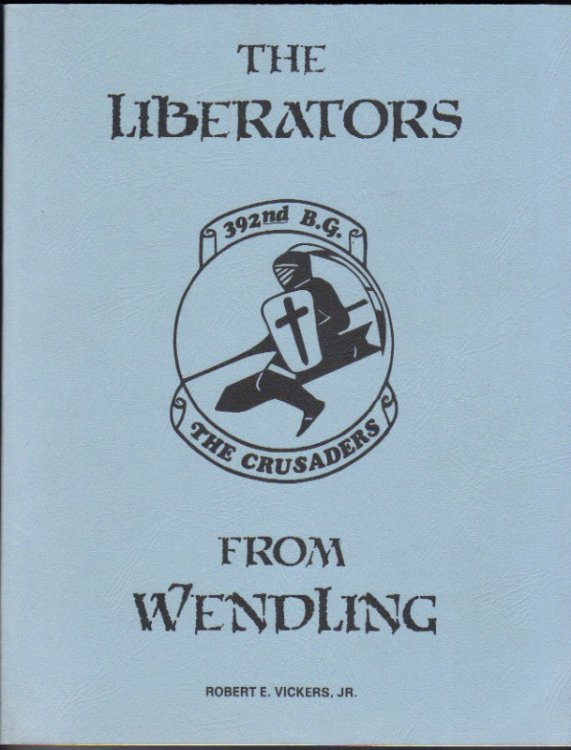 Liberators from Wendling. Combat Story of the 392nd Bombardment Group (H) of the Eighth Air Force during World War Two.