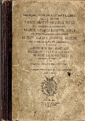 Manual for Heavy Artillery. Drills for the 8-Inch Breach-Loading Rifle on Barbette Carriage; 10-Inch Breach-Loading Rifle on Disappearing Carriage; 12-Inch Breach-Loading Mortar on Spring-Return Carriage.