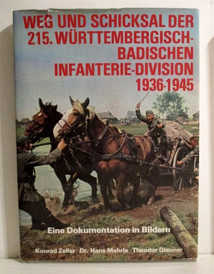 Weg und Schicksal der 215. Wurtembergisch-Badischen Infanterie-Division 1936 - 1945. Eine Dokumentation in Bildern.