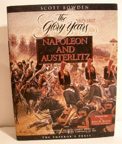 Napoleon and Austerlitz: An Unprecedentedly Detailed Combat Study of Napoleon's Epic Ulm-Austerlitz Campaigns of 1805. Glory Years 1805-1807. Vol. I. Armies of the Napoleonic Wars Research Series.