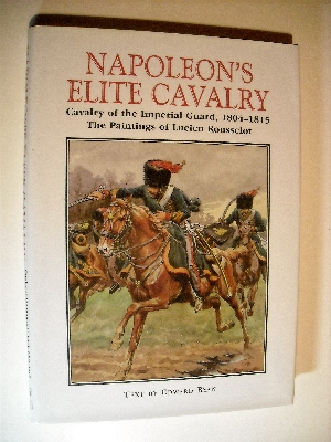 Napoleon's Elite Cavalry: Cavalry of the Imperial Guard 1804-1815. Paintings of Lucien Rousselot.