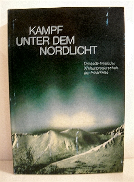 Kampf Unter dem Nordlicht: Deutsch-finnische Waffenbruderschaft am Polarkreis - Die Geschichte der 6. SS-Gebirgs-Division Nord.