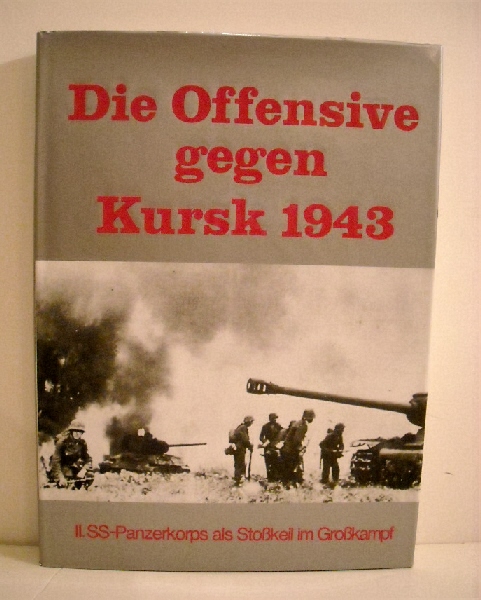 Image for Die Offensive gegen Kursk 1943: II. SS-Panzerkorps als Stosskeil im Grosskampf. Die Offensive gegen Kursk 1943: II. SS-Panzerkorps als Stosskeil im Grosskampf.